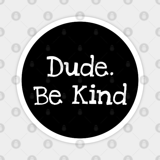 Dude. Be Kind Magnet by TIHONA